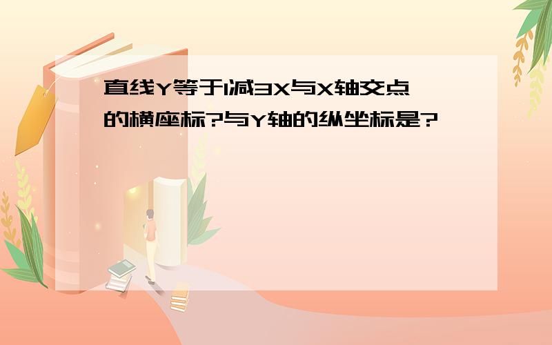 直线Y等于1减3X与X轴交点的横座标?与Y轴的纵坐标是?