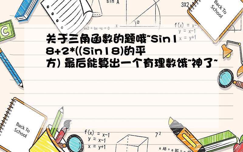 关于三角函数的题哦~Sin18+2*((Sin18)的平方) 最后能算出一个有理数饿~神了~