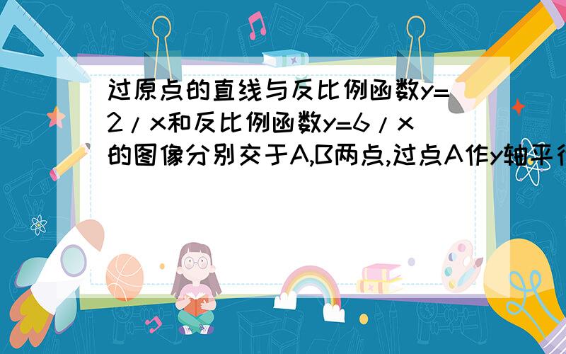 过原点的直线与反比例函数y=2/x和反比例函数y=6/x的图像分别交于A,B两点,过点A作y轴平行线交y=6/x于C点,以AC为边作正方形ACDE,B在DE上,求正方形ACDE的面积.