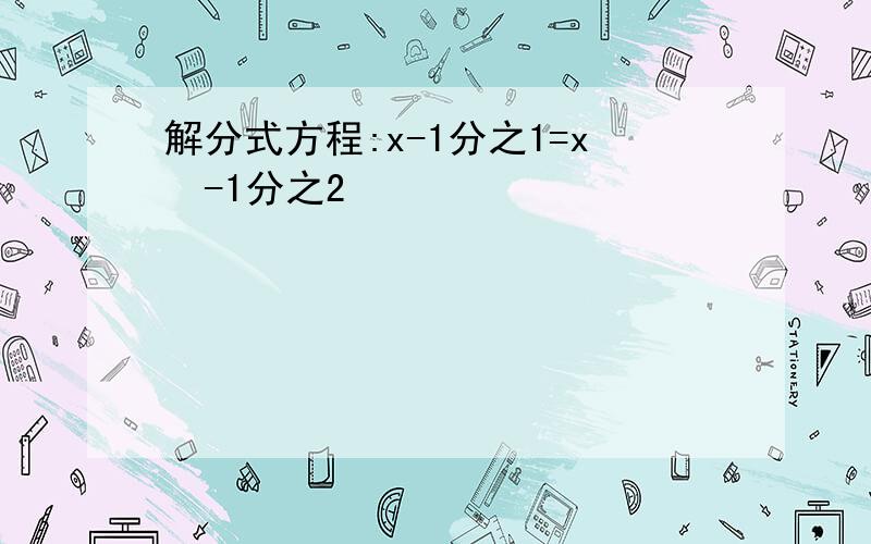 解分式方程:x-1分之1=x²-1分之2