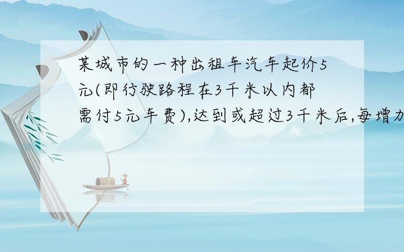 某城市的一种出租车汽车起价5元(即行驶路程在3千米以内都需付5元车费),达到或超过3千米后,每增加1km,加价1.6元(不足1千米部分按1千米计),现在某人乘这种出租车从甲地到乙地,支付车费17.8元