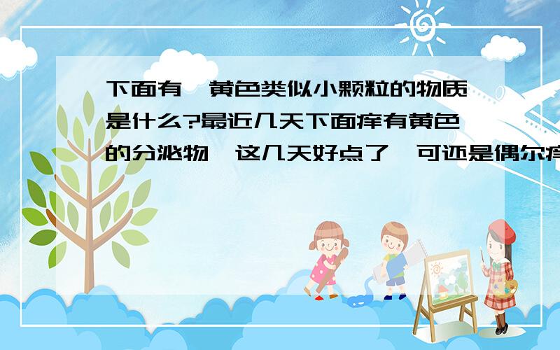 下面有桔黄色类似小颗粒的物质是什么?最近几天下面痒有黄色的分泌物、这几天好点了、可还是偶尔痒点、今天有些淡桔黄色的仔细看有些像小颗粒、是什么东西?据说是妇科炎症?女生、20