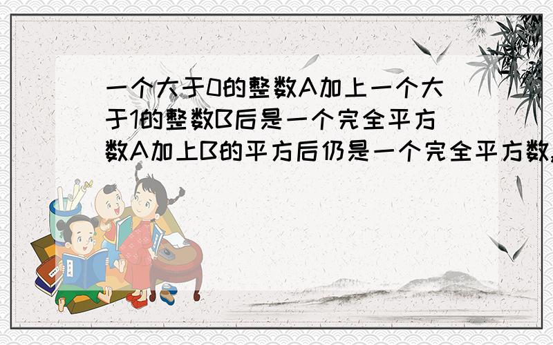 一个大于0的整数A加上一个大于1的整数B后是一个完全平方数A加上B的平方后仍是一个完全平方数,当满足条件的B最小时,A是多少?