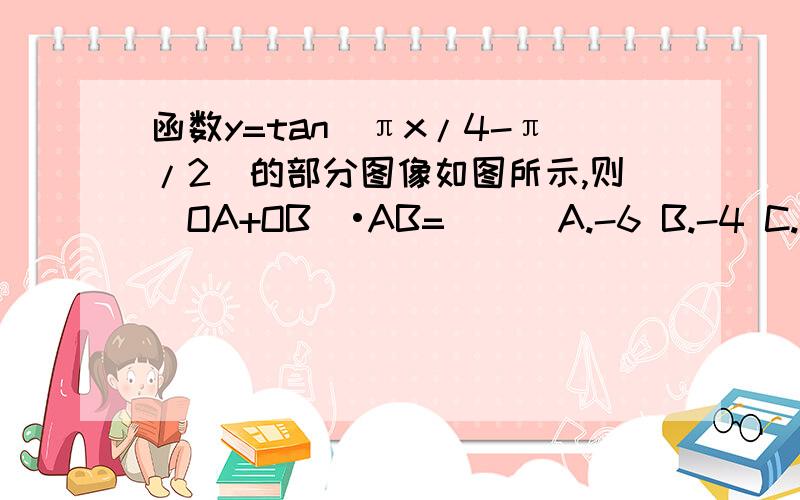 函数y=tan(πx/4-π/2)的部分图像如图所示,则（OA+OB）•AB=( ) A.-6 B.-4 C.4 D.6