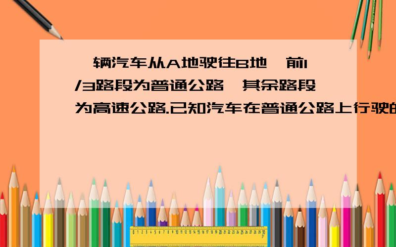 一辆汽车从A地驶往B地,前1/3路段为普通公路,其余路段为高速公路.已知汽车在普通公路上行驶的速度为60km/h,在高速公路上行驶的速度为100km/h,汽车从A地到B地一共行驶了2.2h. 请你根据以上信息