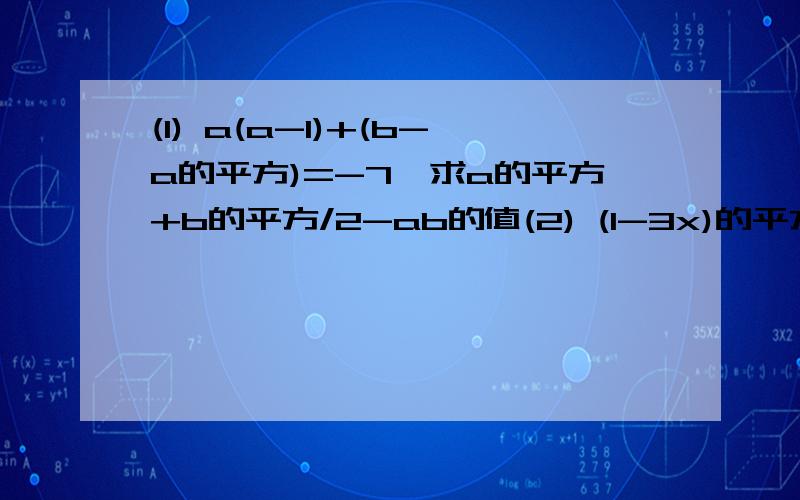 (1) a(a-1)+(b-a的平方)=-7,求a的平方+b的平方/2-ab的值(2) (1-3x)的平方+2x-1的平方>13(x-1)(x+1)(3) 4a的平方-kab+9b的平方 是完全平方公式,则k为多少?