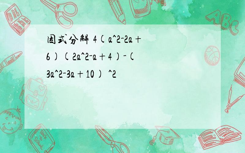 因式分解 4(a^2-2a+6)(2a^2-a+4)-(3a^2-3a+10) ^2