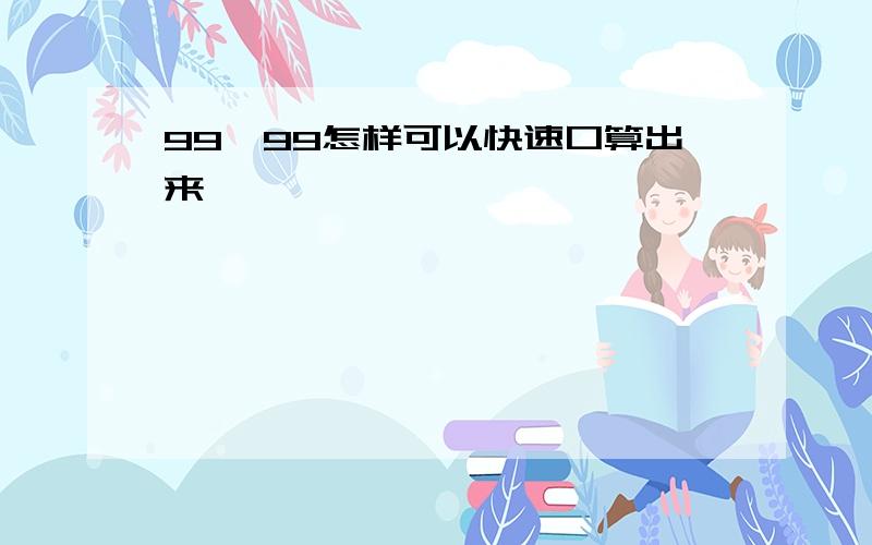 99*99怎样可以快速口算出来