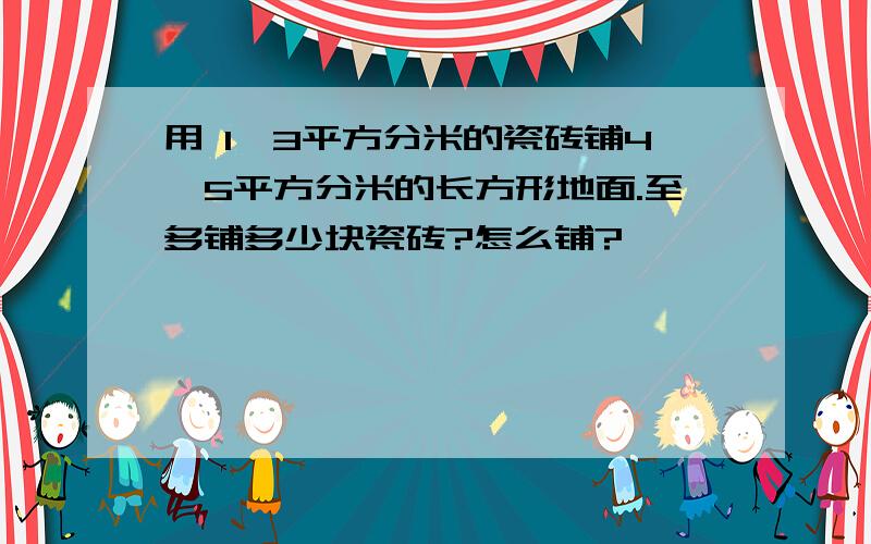 用 1×3平方分米的瓷砖铺4×5平方分米的长方形地面.至多铺多少块瓷砖?怎么铺?