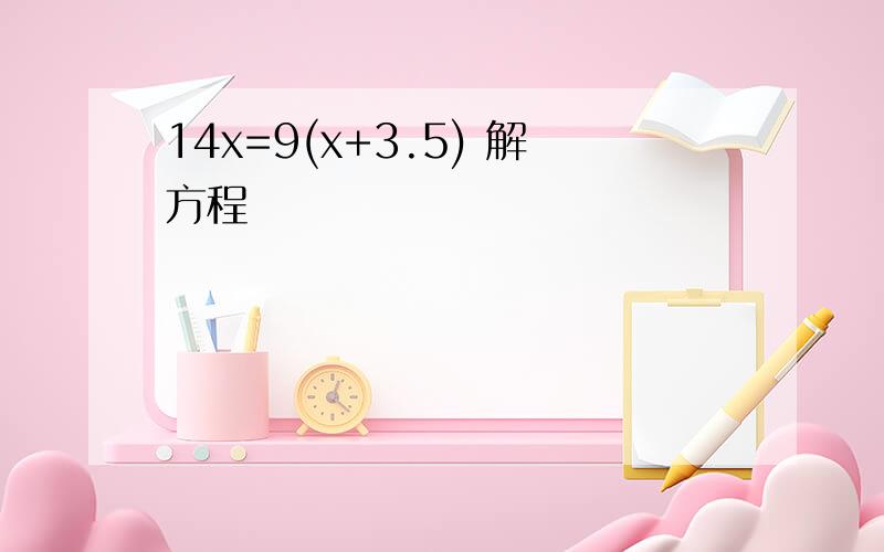 14x=9(x+3.5) 解方程