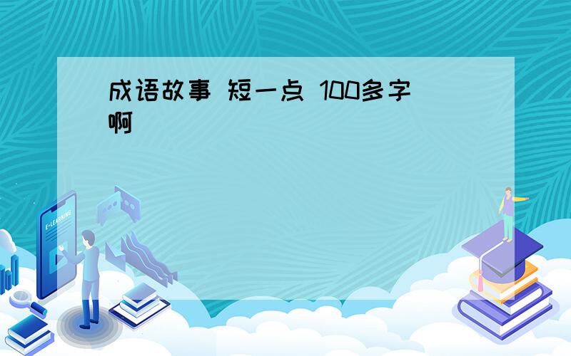 成语故事 短一点 100多字啊