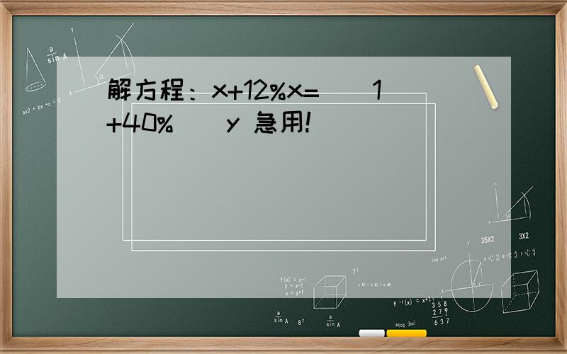 解方程：x+12%x=[(1+40%)]y 急用!