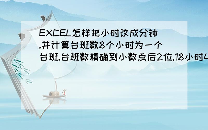 EXCEL怎样把小时改成分钟,并计算台班数8个小时为一个台班,台班数精确到小数点后2位,18小时45分钟的台班数是2.34,但是需要计算的时间太多了,不可能一个个计算,求个能直接计算的公式