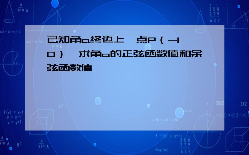 已知角a终边上一点P（-1,0）,求角a的正弦函数值和余弦函数值