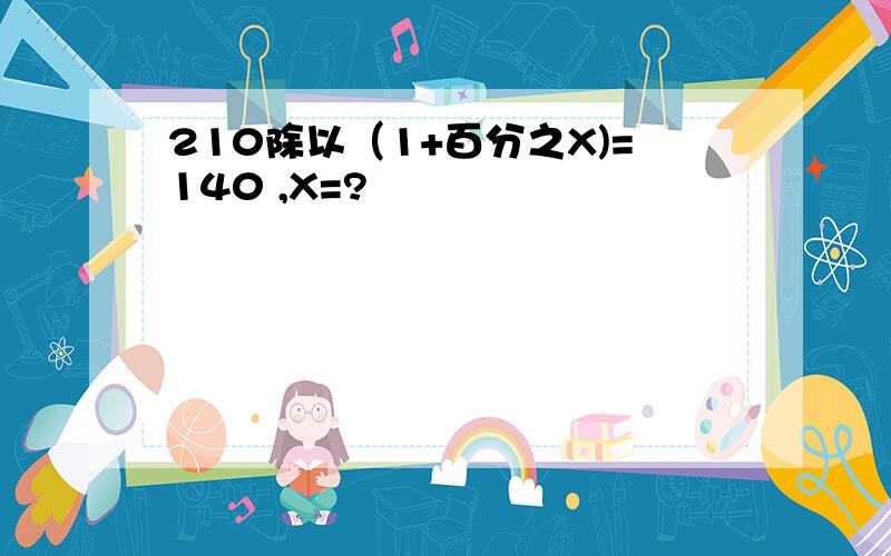 210除以（1+百分之X)=140 ,X=?