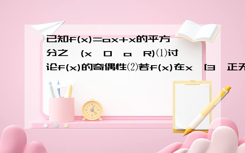 已知f(x)=ax+x的平方分之一(x≠0,a∈R)⑴讨论f(x)的奇偶性⑵若f(x)在x∈[3,正无穷)上为增函数,求a的范围