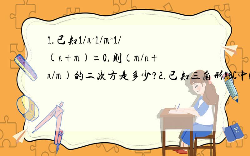 1.已知1/n-1/m-1/(n+m)=0,则（m/n+n/m)的二次方是多少?2.已知三角形ABC中AC=15,中线AD=4,求这个三角形的面积和BC的长.要思路!还有,谁能告诉我遇到几何图形应该怎么画辅助线啊(m/n-n/m)^2=1 (m/n+n/m)^2=1+4=5