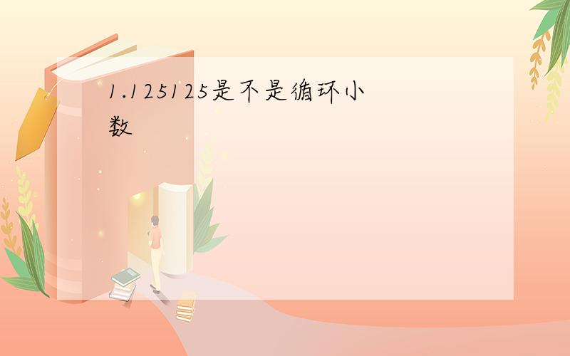 1.125125是不是循环小数