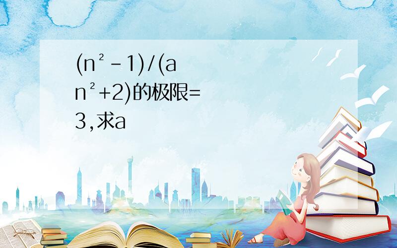 (n²-1)/(an²+2)的极限=3,求a