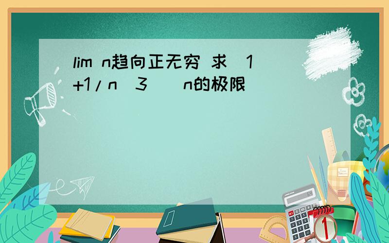 lim n趋向正无穷 求(1+1/n^3)^n的极限