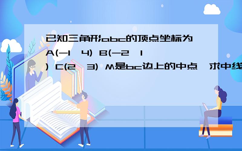 已知三角形abc的顶点坐标为A(-1,4) B(-2,1) C(2,3) M是bc边上的中点,求中线Am的长