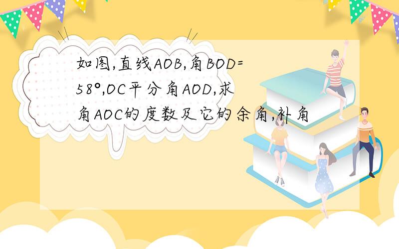 如图,直线AOB,角BOD=58°,OC平分角AOD,求角AOC的度数及它的余角,补角