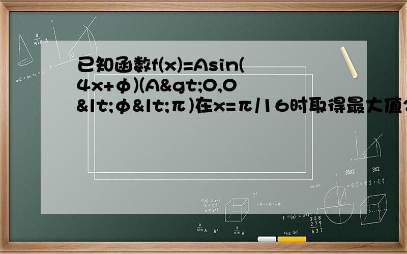 已知函数f(x)=Asin(4x+φ)(A>0,0<φ<π)在x=π/16时取得最大值2(1)求f(x)的最小正周期(2)求f(x)的解析式(3)若α∈[-π/2,0],f(1/4α+π/16)=6/5,求sin(2α-π/4)的值