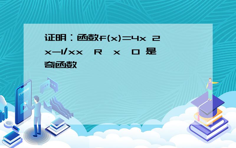 证明：函数f(x)=4x 2x-1/xx∈R,x≠0 是奇函数