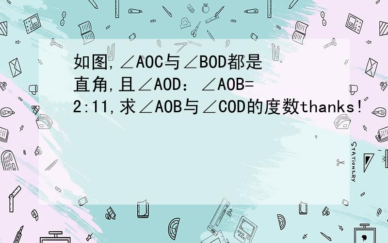 如图,∠AOC与∠BOD都是直角,且∠AOD：∠AOB=2:11,求∠AOB与∠COD的度数thanks!