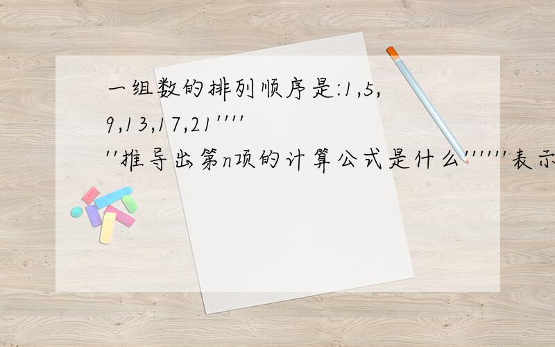 一组数的排列顺序是:1,5,9,13,17,21''''''推导出第n项的计算公式是什么''''''表示省略号