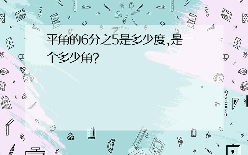 平角的6分之5是多少度,是一个多少角?