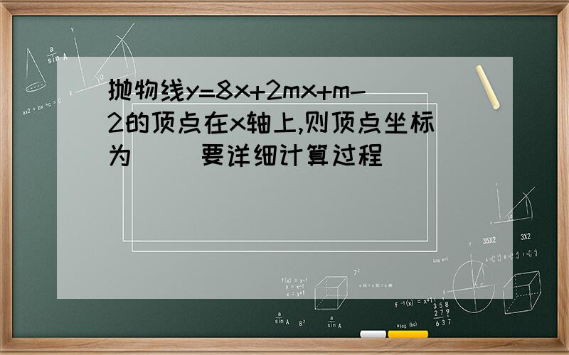 抛物线y=8x+2mx+m-2的顶点在x轴上,则顶点坐标为（ ）要详细计算过程