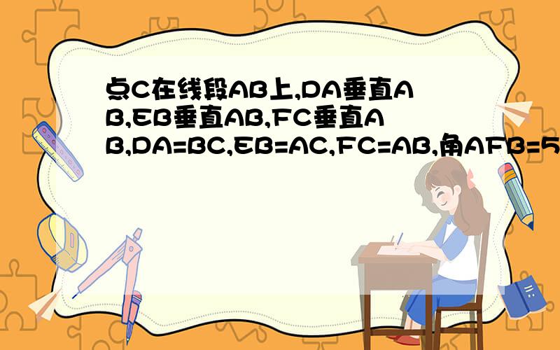 点C在线段AB上,DA垂直AB,EB垂直AB,FC垂直AB,DA=BC,EB=AC,FC=AB,角AFB=51求角DFE的度数.在奥数教程八年级第五版133页第10题