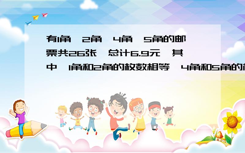 有1角、2角、4角、5角的邮票共26张,总计6.9元,其中,1角和2角的枚数相等,4角和5角的枚数相等,求这四种票各有多少枚?用假设发,不要方程