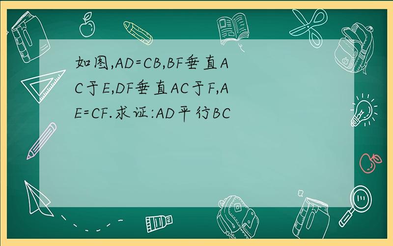 如图,AD=CB,BF垂直AC于E,DF垂直AC于F,AE=CF.求证:AD平行BC