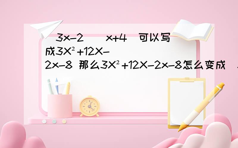 (3x-2)(x+4)可以写成3X²+12X-2x-8 那么3X²+12X-2x-8怎么变成(3x-2)(x+4）请说明过程是什么方法 十字相乘法?