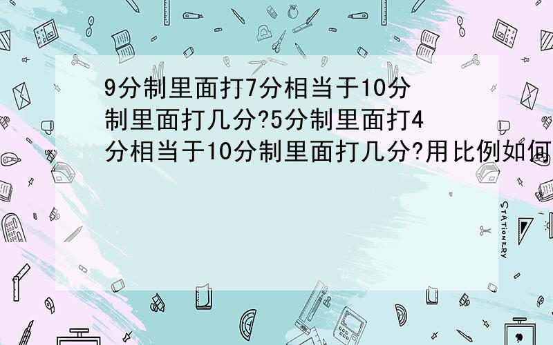 9分制里面打7分相当于10分制里面打几分?5分制里面打4分相当于10分制里面打几分?用比例如何算