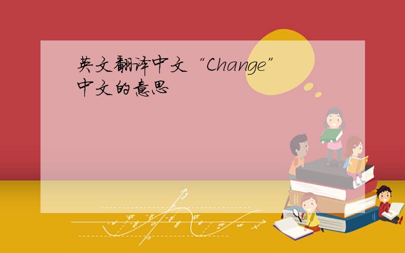 英文翻译中文“Change”中文的意思