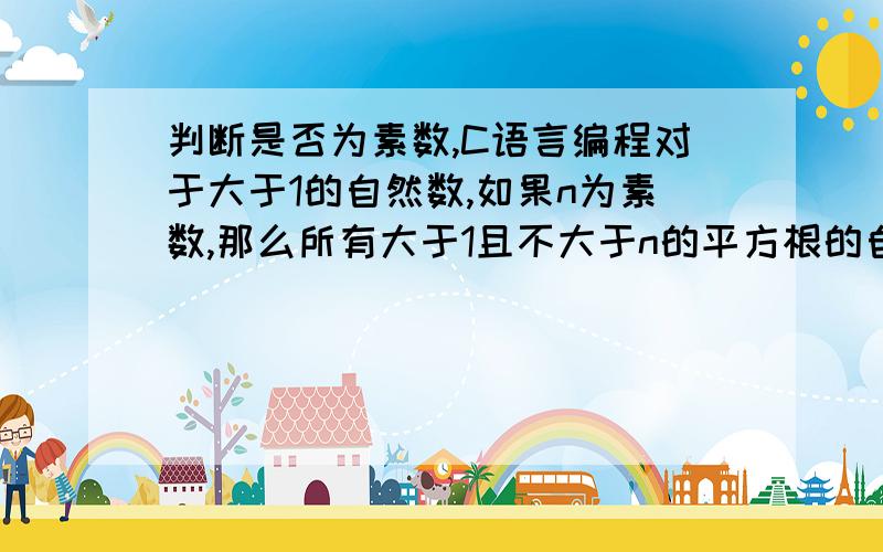 判断是否为素数,C语言编程对于大于1的自然数,如果n为素数,那么所有大于1且不大于n的平方根的自然数都不能整除n,反之亦然.所以我们可以通过测试来确定n是否为素数.现在给出n,要你求是否