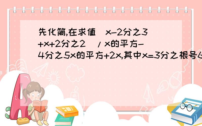 先化简,在求值(x-2分之3+x+2分之2)/x的平方-4分之5x的平方+2x,其中x=3分之根号6