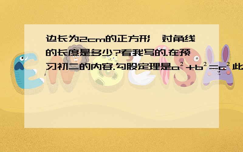 边长为2cm的正方形,对角线的长度是多少?看我写的.在预习初二的内容.勾股定理是a²+b²=c²此时a、b=2那么c²=8则√8=√4×2=2√2=2最后一步对吗?求指教.√8=√4×2=2√2 这一步是不是错