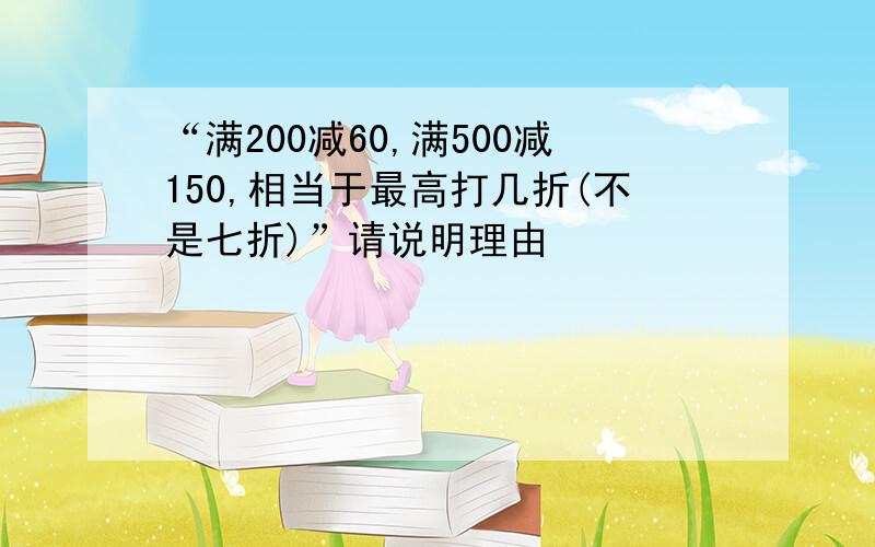 “满200减60,满500减150,相当于最高打几折(不是七折)”请说明理由