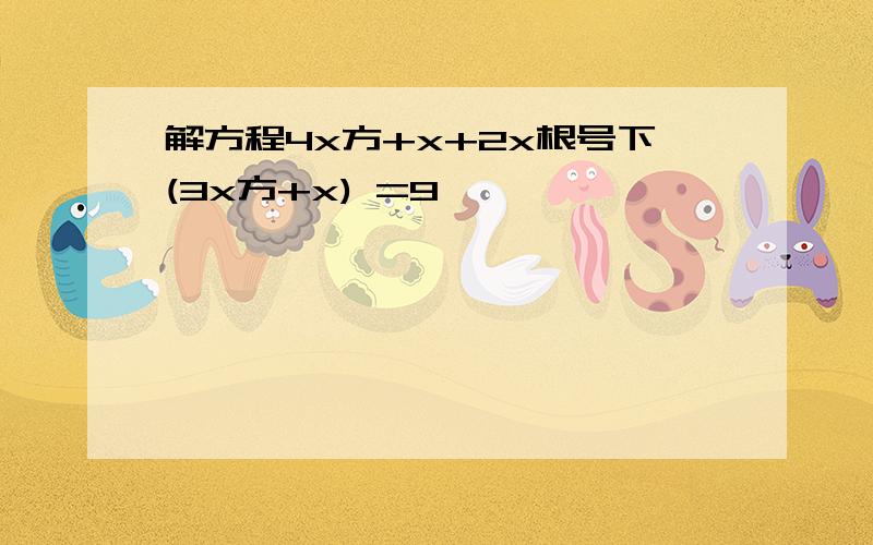 解方程4x方+x+2x根号下(3x方+x) =9