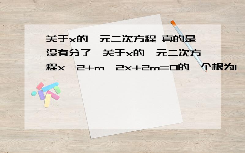 关于x的一元二次方程 真的是没有分了,关于x的一元二次方程x^2+m^2x+2m=0的一个根为1,求m的值及方程的另一根