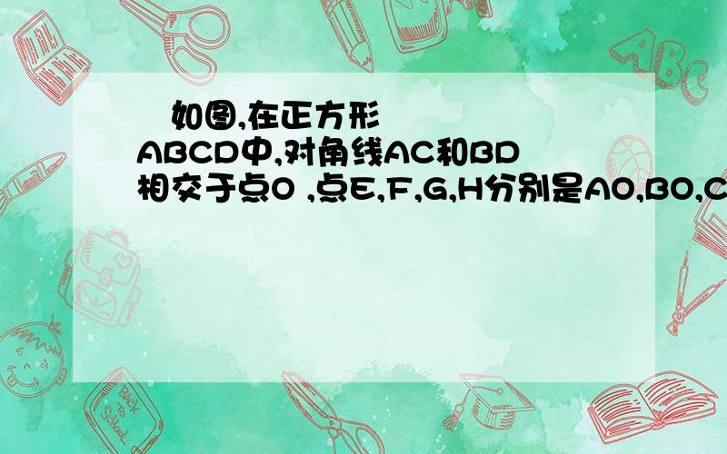 ​如图,在正方形ABCD中,对角线AC和BD相交于点O ,点E,F,G,H分别是AO,BO,CO ,DC的中点,连接EF,FG,GH,HE,请说明四边形EFGH与正方形ABCD是相似的