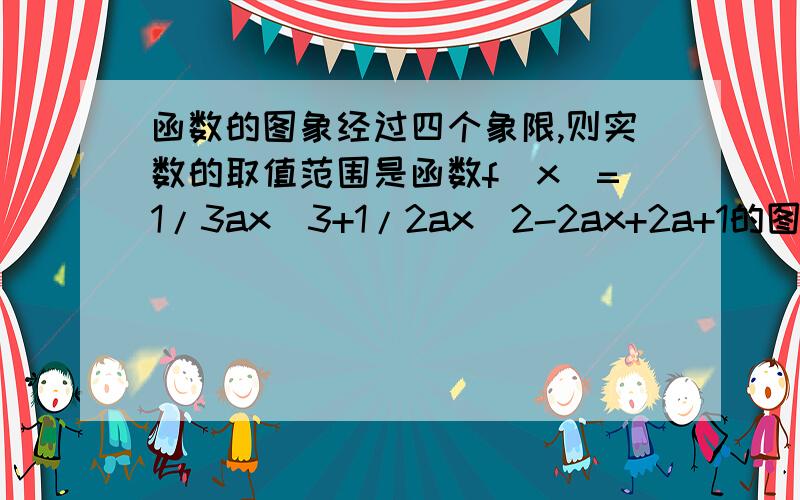 函数的图象经过四个象限,则实数的取值范围是函数f(x)=1/3ax^3+1/2ax^2-2ax+2a+1的图象经过四个象限,则实数a的取值范围是