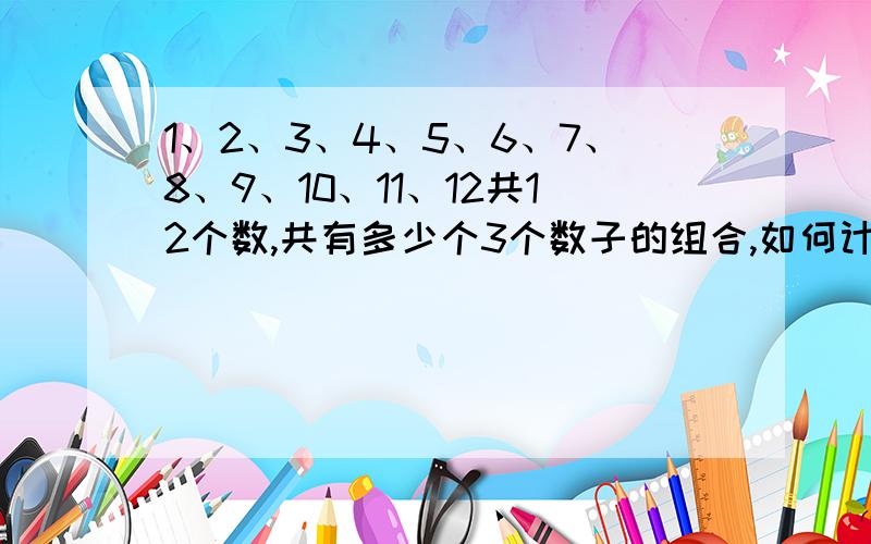 1、2、3、4、5、6、7、8、9、10、11、12共12个数,共有多少个3个数子的组合,如何计算