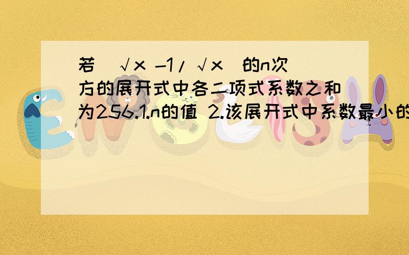 若(√x -1/√x)的n次方的展开式中各二项式系数之和为256.1.n的值 2.该展开式中系数最小的项