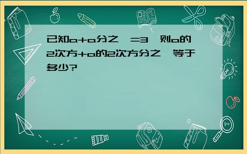 已知a+a分之一=3,则a的2次方+a的2次方分之一等于多少?