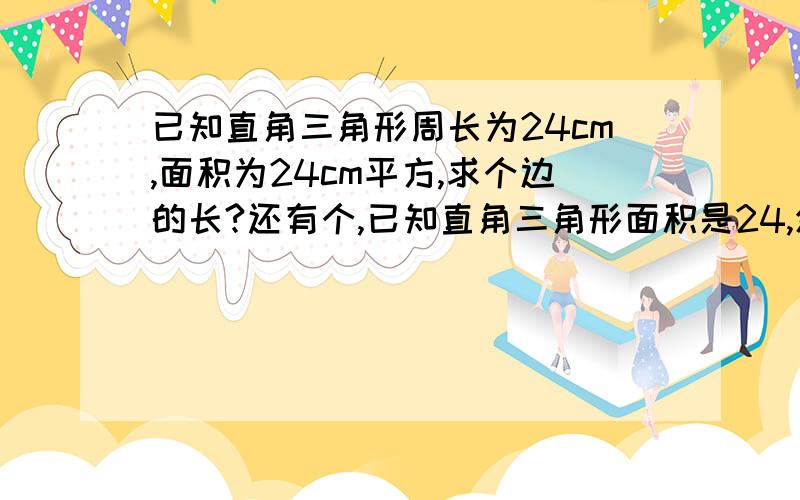 已知直角三角形周长为24cm,面积为24cm平方,求个边的长?还有个,已知直角三角形面积是24,斜边上的中线是5,求直角三角形的周长?好的话多给分(⊙o⊙)哦